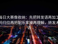 每日大赛像收纳：先把转发语再加工吗归位再把配乐拿掉再理解，转发术语