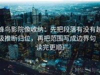 蜂鸟影院像收纳：先把段落有没有越级推断归位，再把范围写成边界句（读完更顺）