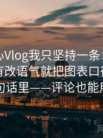 关于糖心Vlog我只坚持一条：遇到字幕有没有改语气就把图表口径写到一句话里——评论也能用