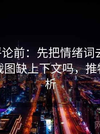 推特想评论前：先把情绪词去掉再读，再核对截图缺上下文吗，推特情绪分析