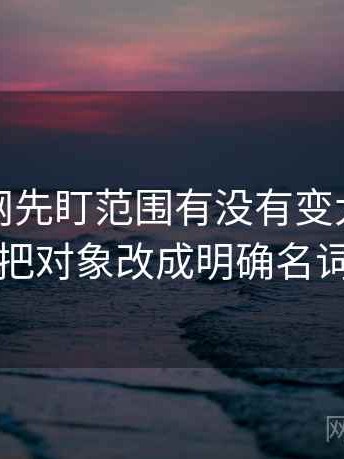 读麻豆网先盯范围有没有变大，然后把对象改成明确名词