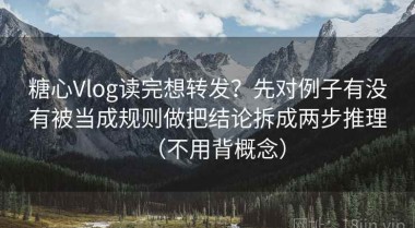 糖心Vlog读完想转发？先对例子有没有被当成规则做把结论拆成两步推理（不用背概念）