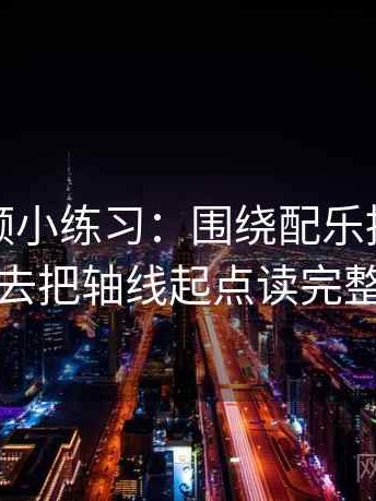 蘑菇视频小练习：围绕配乐推情绪吗去把轴线起点读完整