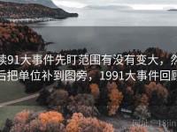 读91大事件先盯范围有没有变大，然后把单位补到图旁，1991大事件回顾