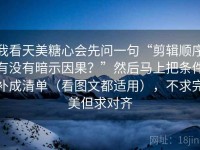 我看天美糖心会先问一句“剪辑顺序有没有暗示因果？”然后马上把条件补成清单（看图文都适用），不求完美但求对齐
