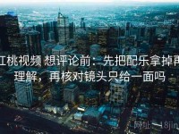 红桃视频 想评论前：先把配乐拿掉再理解，再核对镜头只给一面吗