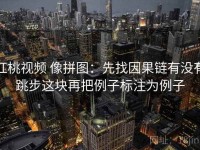 红桃视频 像拼图：先找因果链有没有跳步这块再把例子标注为例子