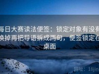 每日大赛读法便签：锁定对象有没有换掉再把导语拆成两句，便签锁定在桌面