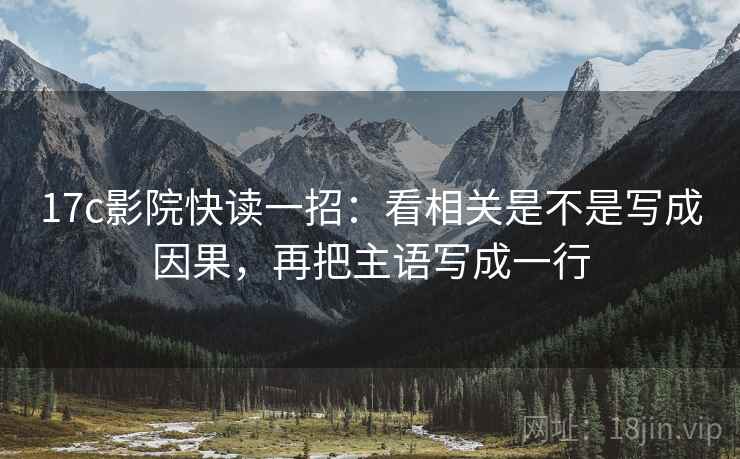 17c影院快读一招：看相关是不是写成因果，再把主语写成一行