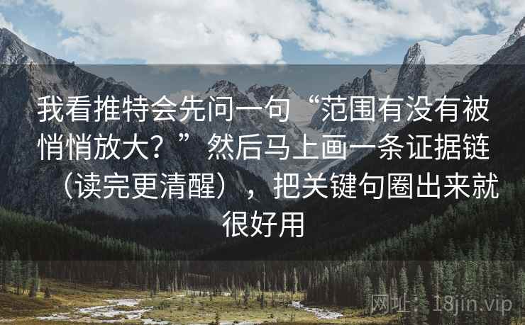 我看推特会先问一句“范围有没有被悄悄放大?”然后马上画一条证据链(读完更清醒),把关键句圈出来就很好用 我看推特会先问一句“范围有没有被悄悄放大?”然后马上画一条证据链(读完更清醒),把关键句圈出来就很好用